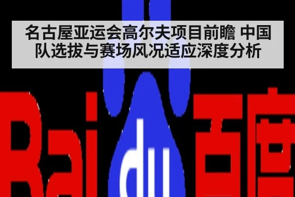名古屋亚运会高尔夫项目前瞻 中国队选拔与赛场风况适应深度分析