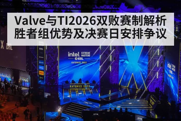 Valve与TI2026双败赛制解析 胜者组优势及决赛日安排争议