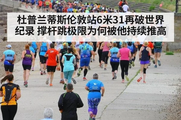 杜普兰蒂斯伦敦站6米31再破世界纪录 撑杆跳极限为何被他持续推高